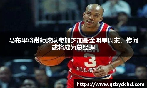 马布里将带领球队参加芝加哥全明星周末，传闻或将成为总经理