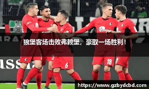 狼堡客场击败弗赖堡，豪取一场胜利！