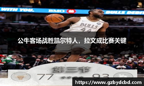 公牛客场战胜凯尔特人，拉文成比赛关键