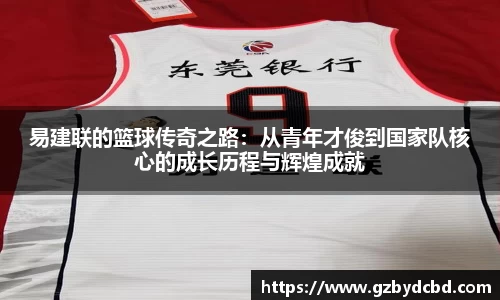 易建联的篮球传奇之路：从青年才俊到国家队核心的成长历程与辉煌成就