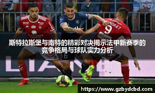 斯特拉斯堡与南特的精彩对决揭示法甲新赛季的竞争格局与球队实力分析
