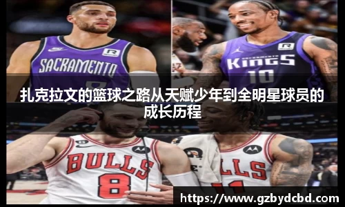 扎克拉文的篮球之路从天赋少年到全明星球员的成长历程