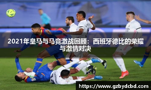 2021年皇马与马竞激战回顾：西班牙德比的荣耀与激情对决