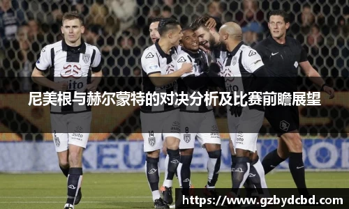尼美根与赫尔蒙特的对决分析及比赛前瞻展望