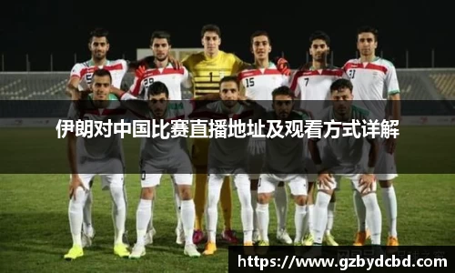伊朗对中国比赛直播地址及观看方式详解